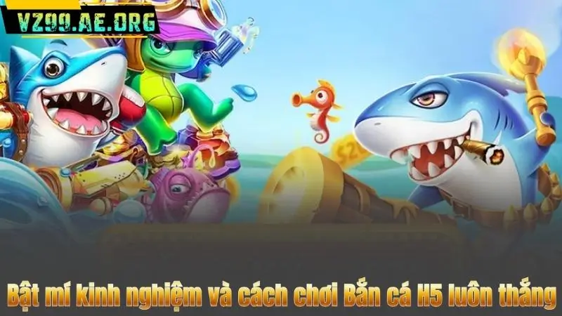 Bí Quyết Chơi Bắn Cá H5 Và Những Lợi Ích Không Nên Bỏ Qua 8 Bật mí kinh nghiệm và cách chơi Bắn cá H5 luôn thắng
