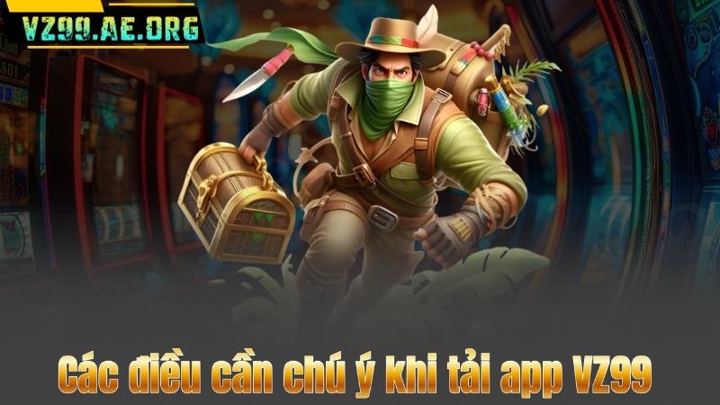 Các điều cần chú ý khi tải app VZ99