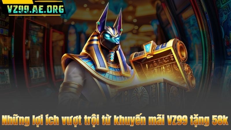 Những lợi ích vượt trội từ khuyến mãi VZ99 tặng 58k