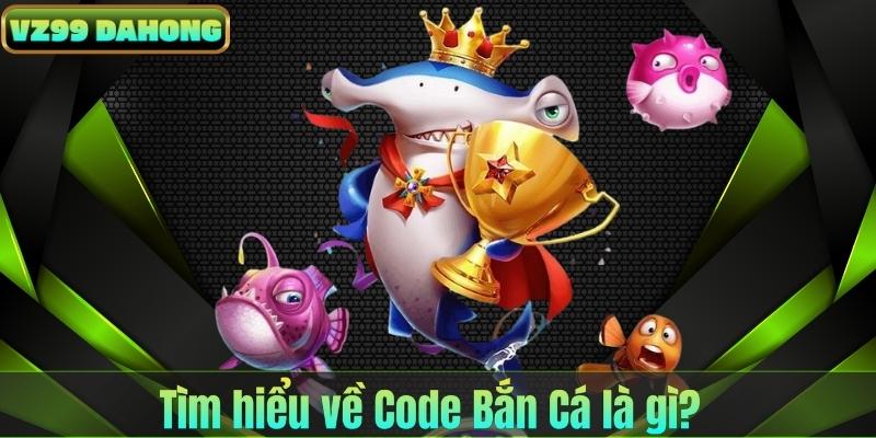Tìm hiểu về Code Bắn Cá là gì?
