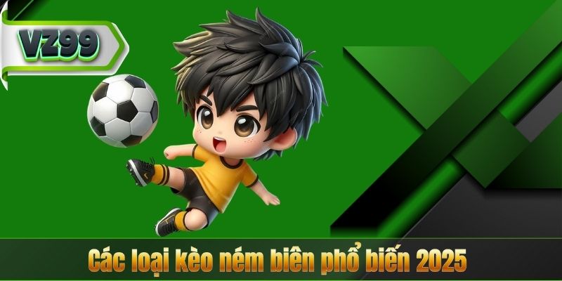 Kèo Ném Biên VZ99 – Bí Quyết Chiến Thắng Dành Cho Bet Thủ 7 Các loại kèo ném biên phổ biến 2025